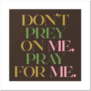 DON'T PREY ON ME, PRAY FOR ME. Posters and Art